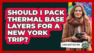 Should I Pack Thermal Base Layers For A New York Trip?