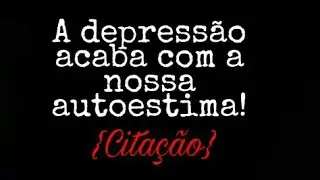 A depressão acaba com a nossa autoestima-{Citação}(Ft. Pequeno Grande Garoto)