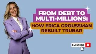 From Debt to Multi-Millions: How Erica Groussman Rebuilt TRUBAR