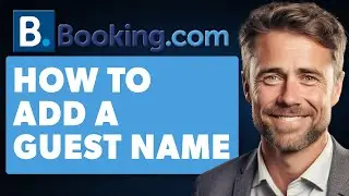 How To Add A Guest Name On Booking.com (Full 2025 Guide)