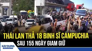 Thái Lan thay đổi quyết định, trả tự do cho 18 binh sĩ Campuchia sau 155 ngày giam giữ | BXD