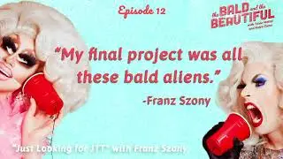 Just Looking For JTT with Franz Szony  |  The Bald and the Beautiful with Trixie and Katya