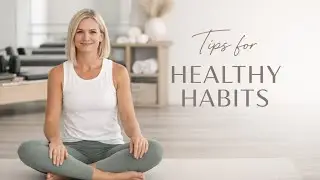 Healthy Daily Habits for Better Movement | Pilates Tips for Strength & Posture