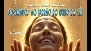 Vamos falar do Céu   AMOLDADOS AO PADRÃO DO REINO DO CÉU