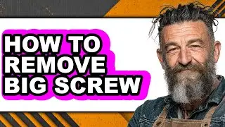 How to Remove Big Screw (full Guide)