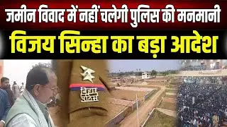 Police की मनमानी खत्म: जमीन विवाद पर Vijay Sinha का बड़ा एक्शन, अब दखल दिया तो नपेंगे थानेदार!