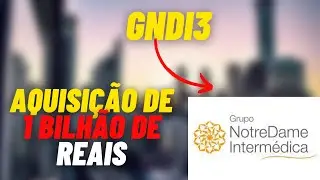 GNDI3 | NOTRE DAME COMPRA CENTRO CL&Iacute;NICO GA&Uacute;CHO | AQUISI&Ccedil;&Atilde;O DE 1 BILH&Atilde;O DE REAIS