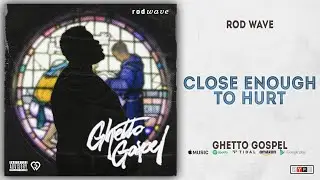 Rod Wave - Close Enough To Hurt (Ghetto Gospel)