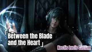 (AMV/GMV/AIMV) Final Fantasy XV - Noctis Lucis Caelum/《Between the Blade and the Heart》
