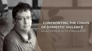 Confronting the Chaos of Domestic Violence | Chris Keith