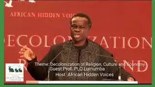 Prof PLO Lumumba on Decolonization of Religion, Culture and Economy  Hosted by African Hidden Voices