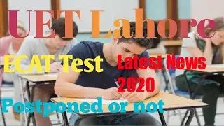 ECAT UET Lahore Postponed or not | Latest News 2020 | Big News For Univeristy Student