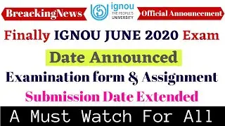 Finally IGNOU JUNE 2020 Exam Date Announced & Examination form, Assignment Submission Date Extended.