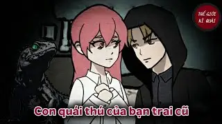 (Full) Con quái thú của bạn trai cũ | Thế Giới Kì Quái