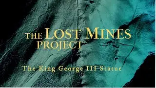 The Lost Mines Project: In search of a Silver Mine and the King George III Statue