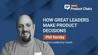 How Great Leaders Make Product Decisions with Phil Hornby