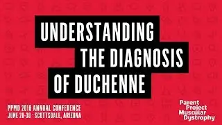PPMD 2018 Conference - Understanding The Diagnosis of Duchenne