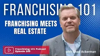Franchising 101 - Franchising Meets Real Estate: Chad Ackerman's Entrepreneurial Journey