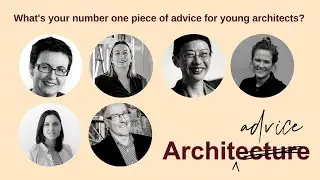 What's Your Number One Piece of Advice for Young Architects? (Compilation)