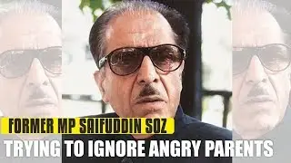 Former MP Saifuddin Soz, trying to ignore angry parents | JKupdate