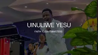Uinuliwe Yesu (Cover) || Faith Today Ministers