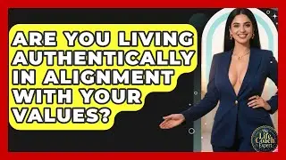 Are You Living Authentically In Alignment With Your Values? - The Life Coach Expert
