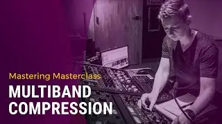 Mastering Masterclass: Balancing with Multiband Compression