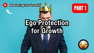 Mastering Ego Protection for Growth | Part 1