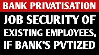 What About Job Security Of Existing Employees After Banks' Privatisation?| #bankersempowerment