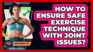 How To Ensure Safe Exercise Technique With Joint Issues?