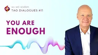 Why You Don't Need to Prove Yourself | You Are Enough | Tao Dialogues