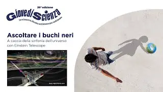 Ascoltare i buchi neri con Marina De Amicis, Michele Punturo e Stefano Bagnasco