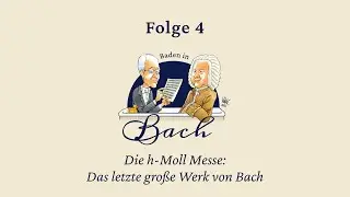 Baden in Bach Folge 4. Die h-Moll Messe - Das letzte gro&szlig;e Werk von Bach