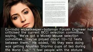 Selectors were getting Anushka cups of tea during World Cup: Farokh Engineer