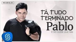 Pablo - T&aacute; Tudo Terminado (&Eacute; S&oacute; Dizer Que Sim) [&Aacute;udio Oficial]