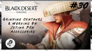 【BDO LIVE #30】Grinding Centaurs & Working On Jetina PEN Accessories