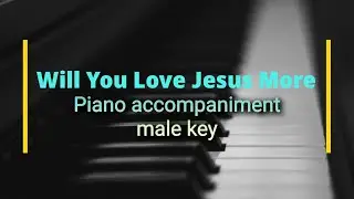 Will You Love Jesus More piano accompaniment with lyrics (male key)