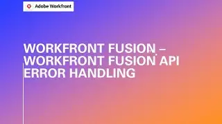 Adobe Workfront Fusion | Workfront Fusion API Error handling