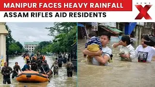 Manipur Floods: Assam Rifles Aid Residents Amid Heavy Rain | NewsX