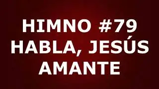 Himno No.79: Habla, Jesús amante - Himnario Corazón y Vida