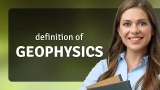 Geophysics &mdash; definition of GEOPHYSICS