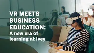 VR meets business education: A new era of learning at Ivey