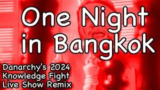 One Night in Bangkok (Danarchy's 2024 Knowledge Fight Live Show Remix)