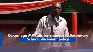 Kakamega MP calls for changes to Secondary School placement policy