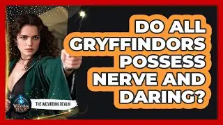 Do All Gryffindors Possess Nerve And Daring?
