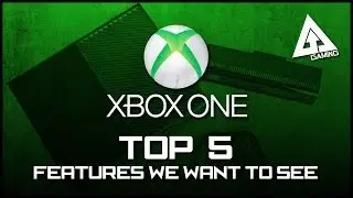 Xbox One Top 5 Features We Want To See
