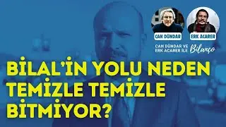 Bilal'in yolu bir türlü temizlenemiyor! Sıradaki harcanacak isim kim? Can Dündar ve Erk Acarer ile