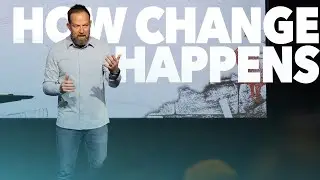 How Change Happens - Pastor Ethan Welch