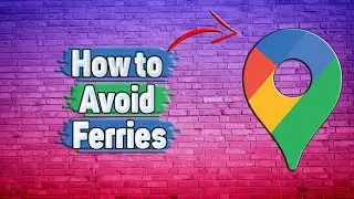How to Avoid Ferries in Google Maps?