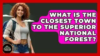 What Is The Closest Town To The Superior National Forest? - Exploring Campgrounds